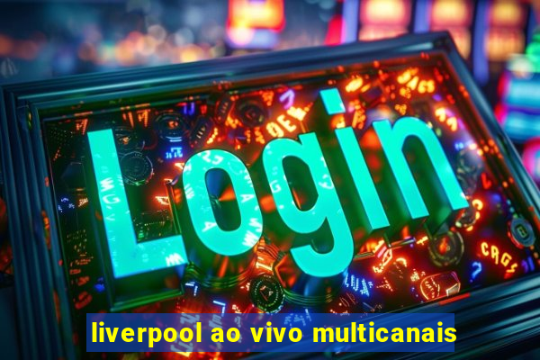 liverpool ao vivo multicanais